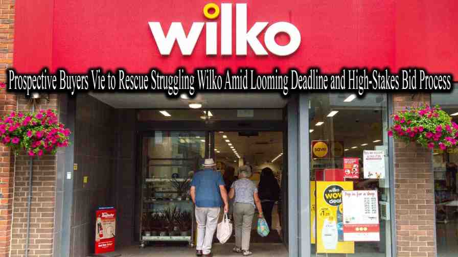 Prospective Buyers Vie to Rescue Struggling Wilko Amid Looming Deadline and High-Stakes Bid Process